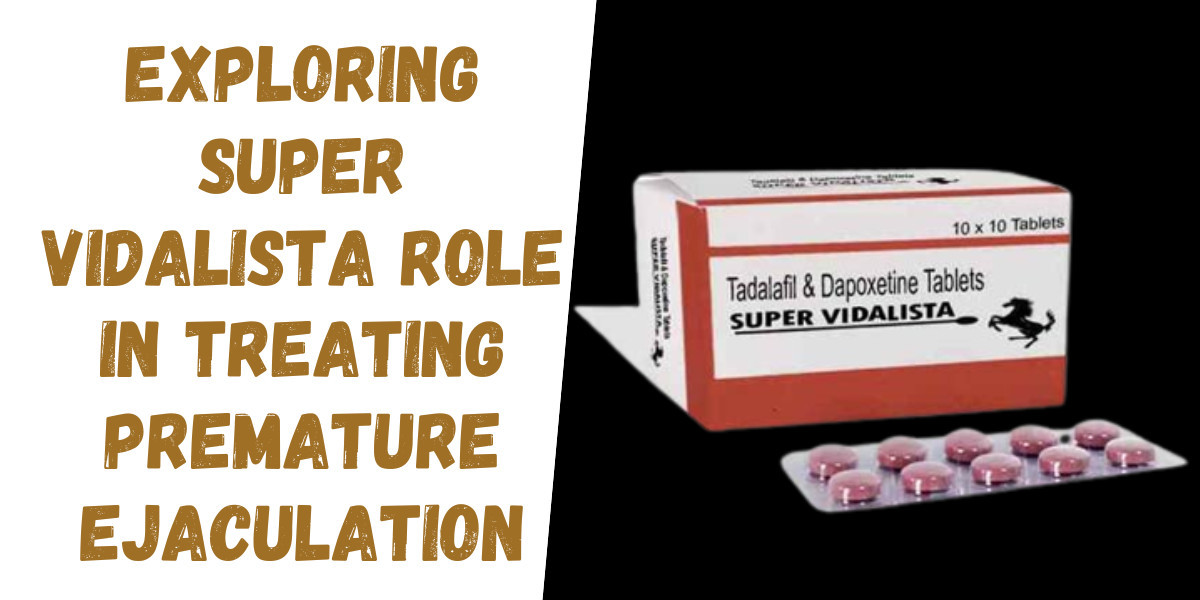 Exploring Super Vidalista Role in Treating Premature Ejaculation