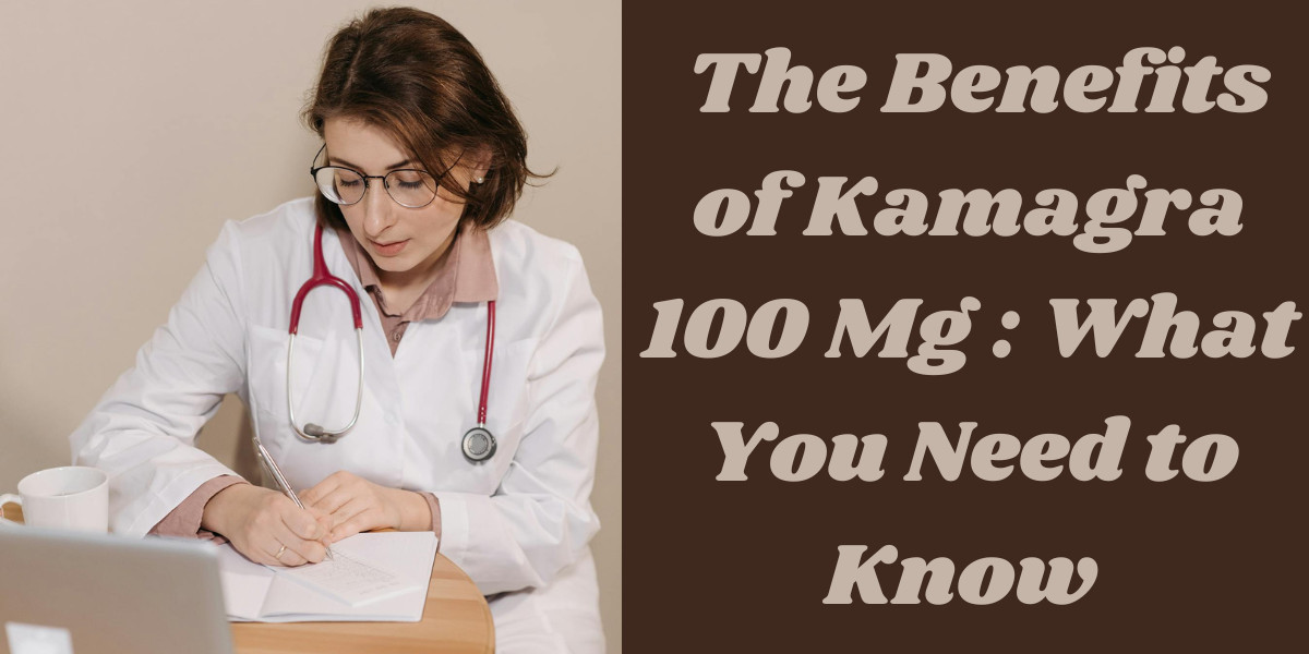 The Benefits of Kamagra 100 Mg : What You Need to Know