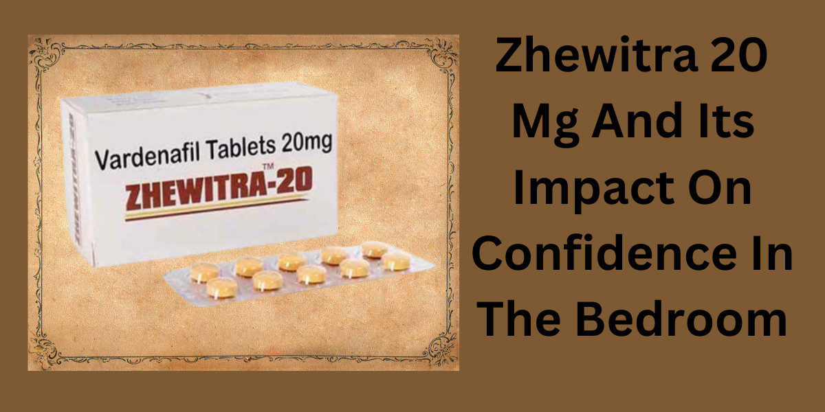 Zhewitra 20 Mg And Its Impact On Confidence In The Bedroom