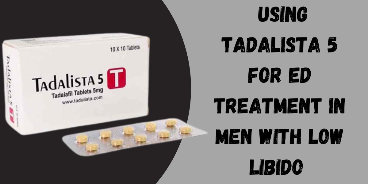 Using Tadalista 5 for ED Treatment in Men with Low Libido