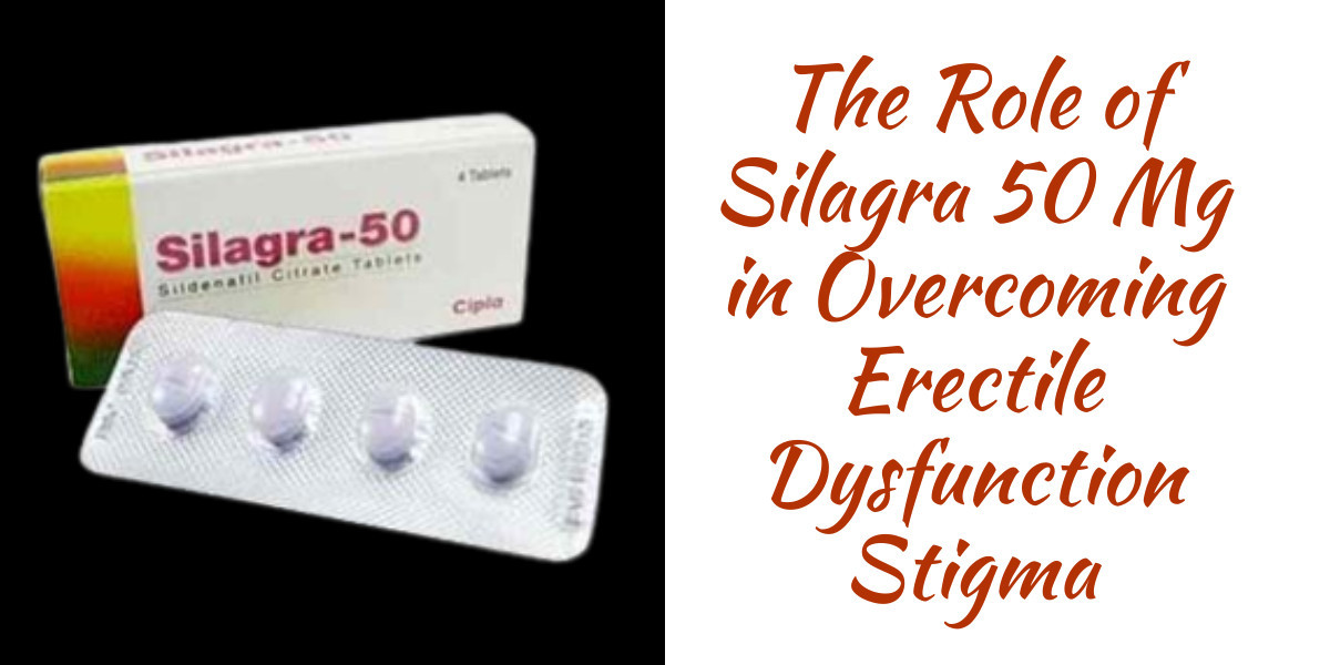 The Role of Silagra 50 Mg in Overcoming Erectile Dysfunction Stigma