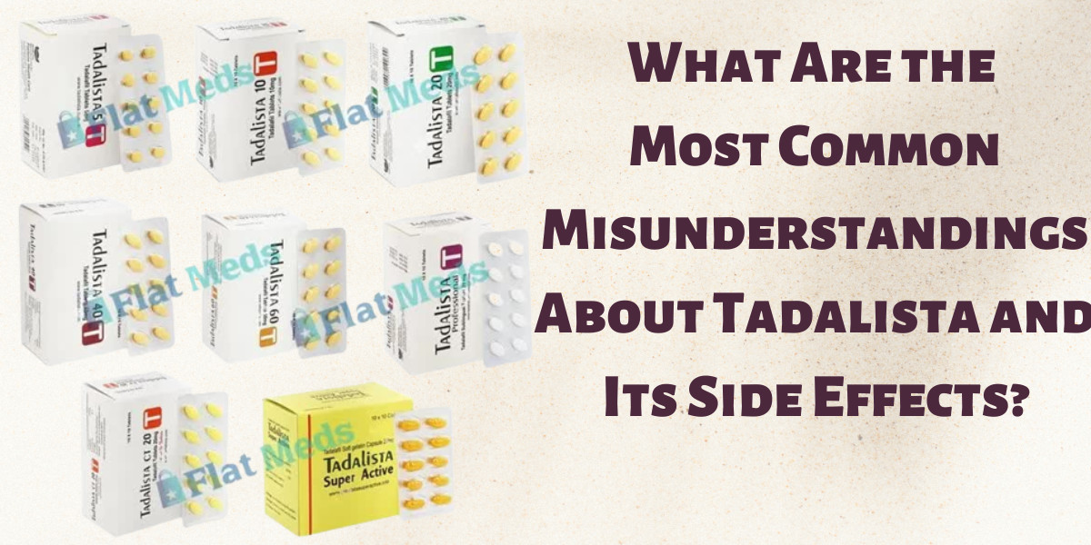 What Are the Most Common Misunderstandings About Tadalista and Its Side Effects?