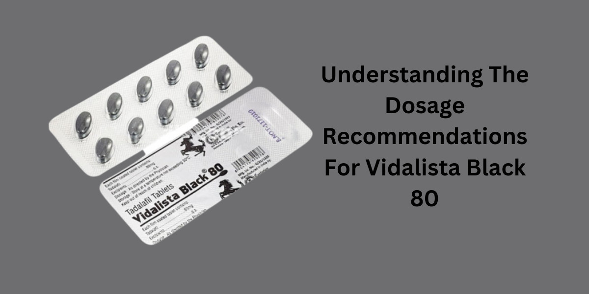 Understanding The Dosage Recommendations For Vidalista Black 80