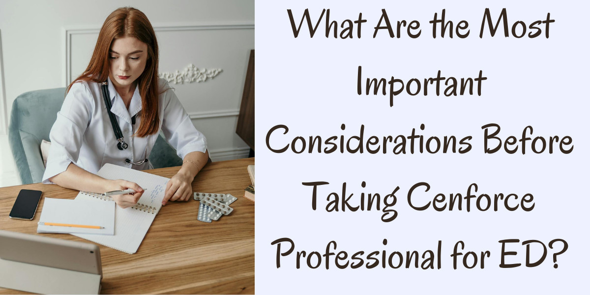 What Are the Most Important Considerations Before Taking Cenforce Professional for ED?