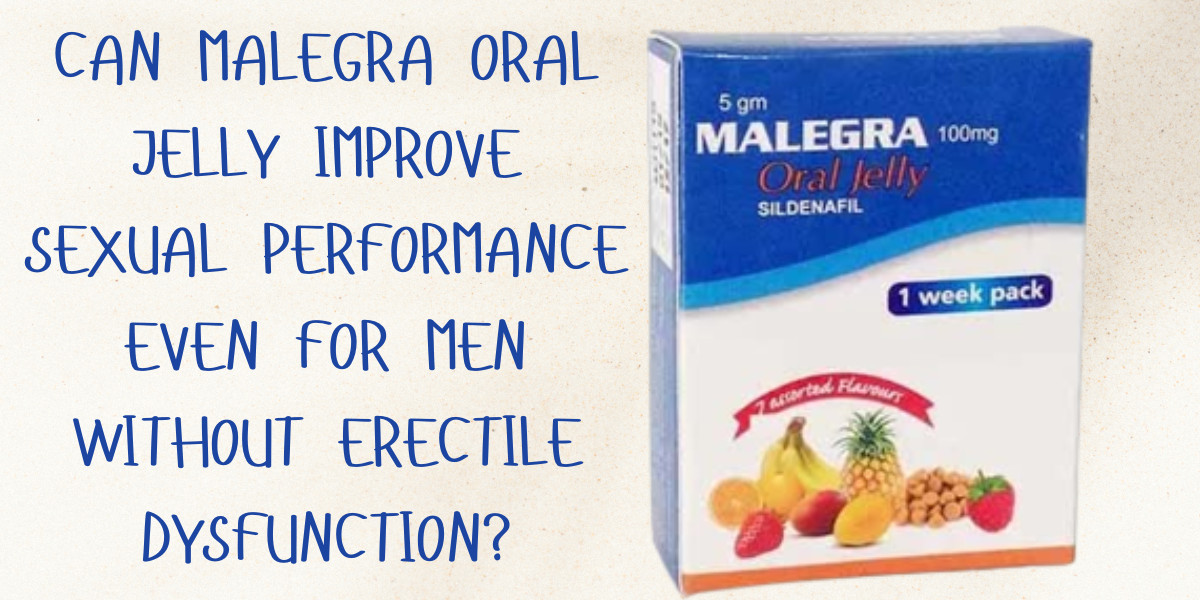 Can Malegra Oral Jelly Improve Sexual Performance Even for Men Without Erectile Dysfunction?