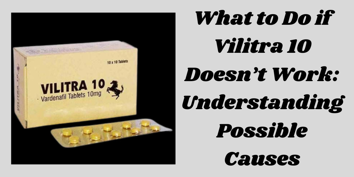 What to Do if Vilitra 10 Doesn’t Work: Understanding Possible Causes