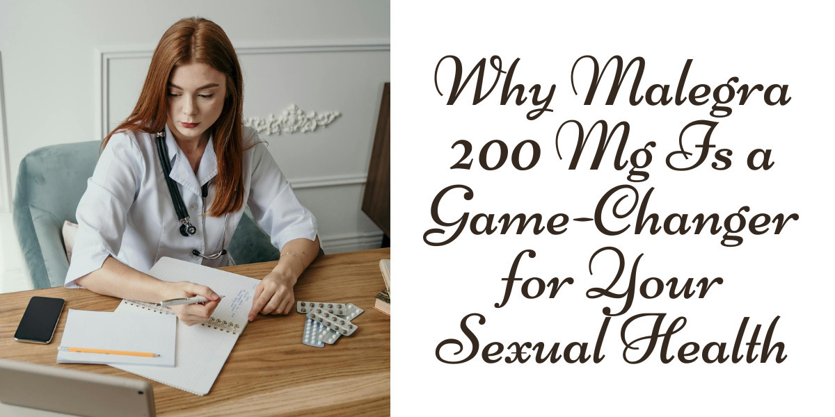 Why Malegra 200 Mg Is a Game-Changer for Your Sexual Health