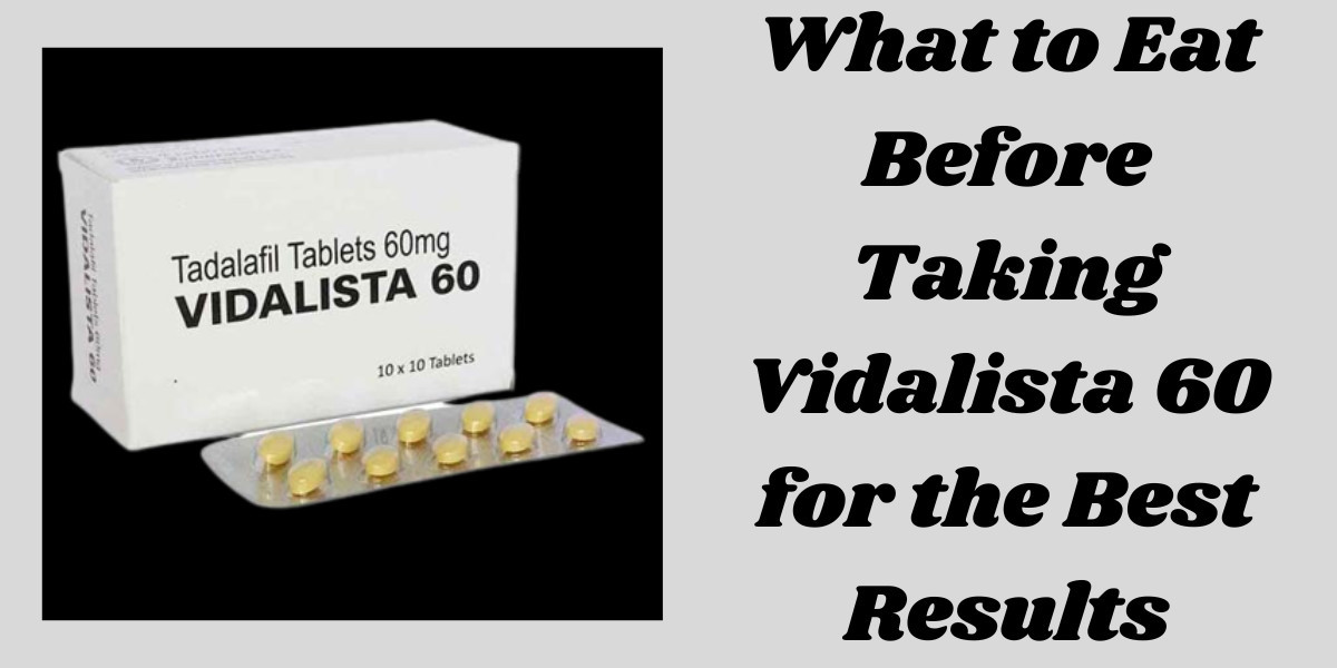 What to Eat Before Taking Vidalista 60 for the Best Results