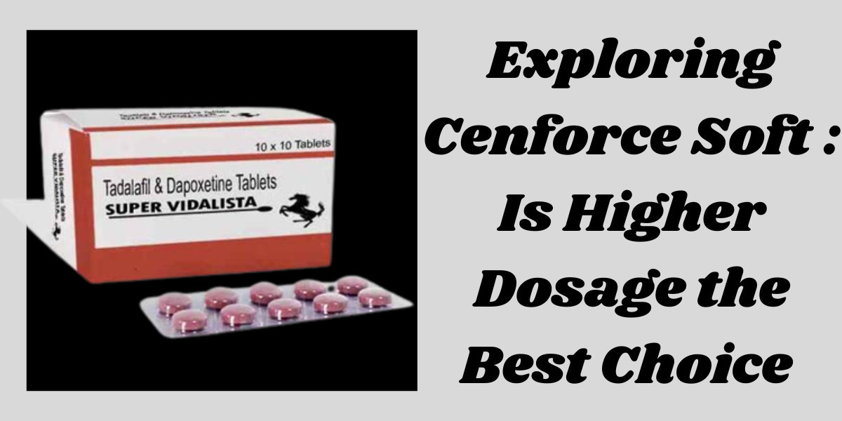 Exploring Cenforce Soft : Is Higher Dosage the Best Choice