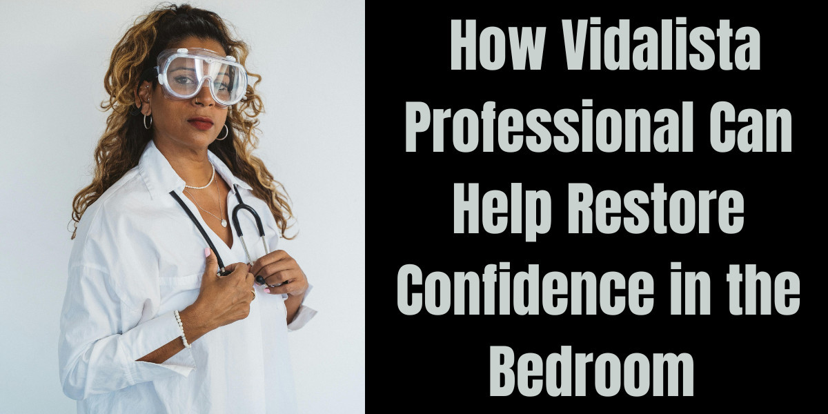 How Vidalista Professional Can Help Restore Confidence in the Bedroom