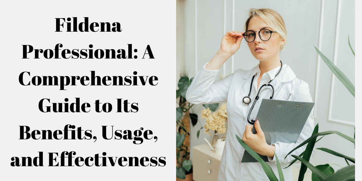 Fildena Professional: A Comprehensive Guide to Its Benefits, Usage, and Effectiveness