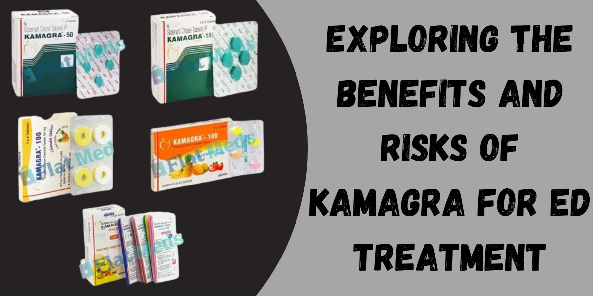 Exploring the Benefits and Risks of Kamagra for ED Treatment