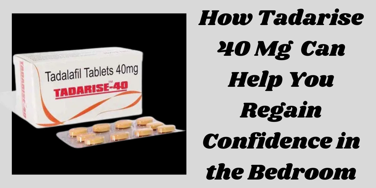 How Tadarise 40 Mg  Can Help You Regain Confidence in the Bedroom