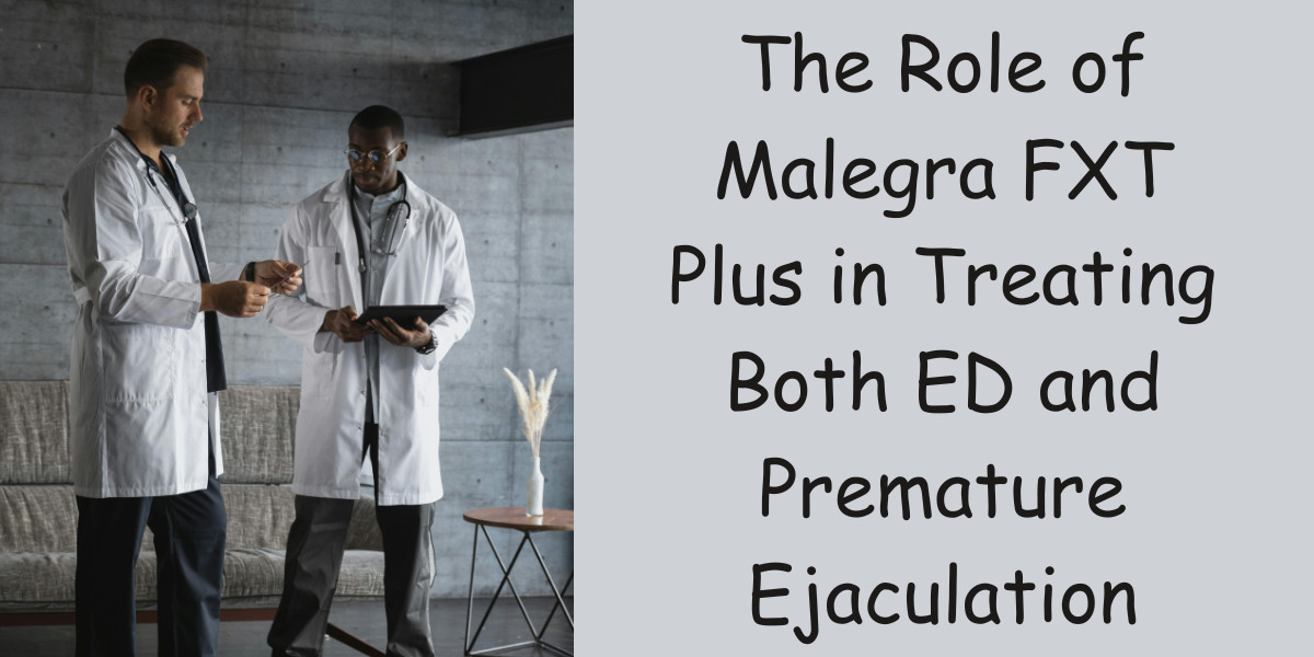 The Role of Malegra FXT Plus in Treating Both ED and Premature Ejaculation