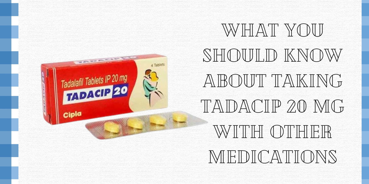 What You Should Know About Taking Tadacip 20 Mg with Other Medications