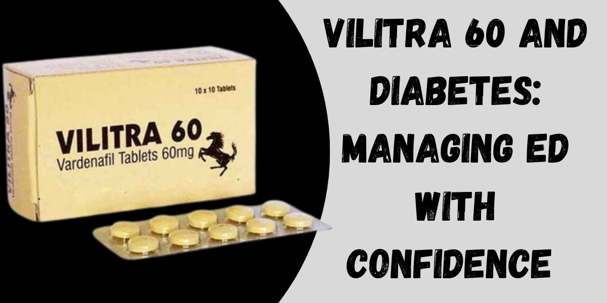 Vilitra 60 and Diabetes: Managing ED with Confidence