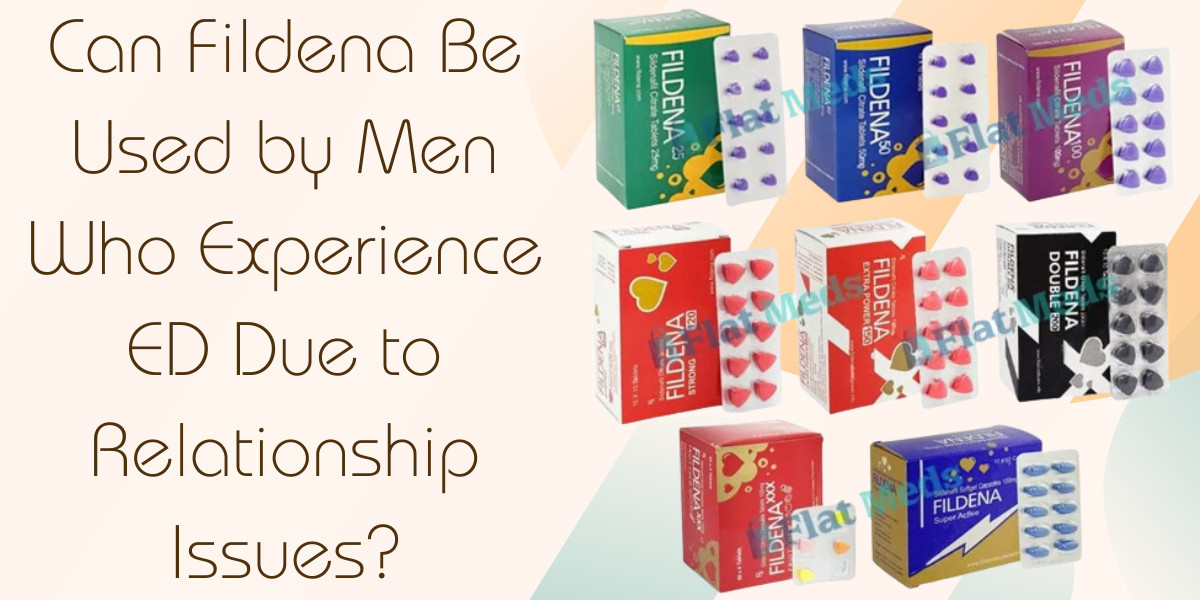 Can Fildena Be Used by Men Who Experience ED Due to Relationship Issues?