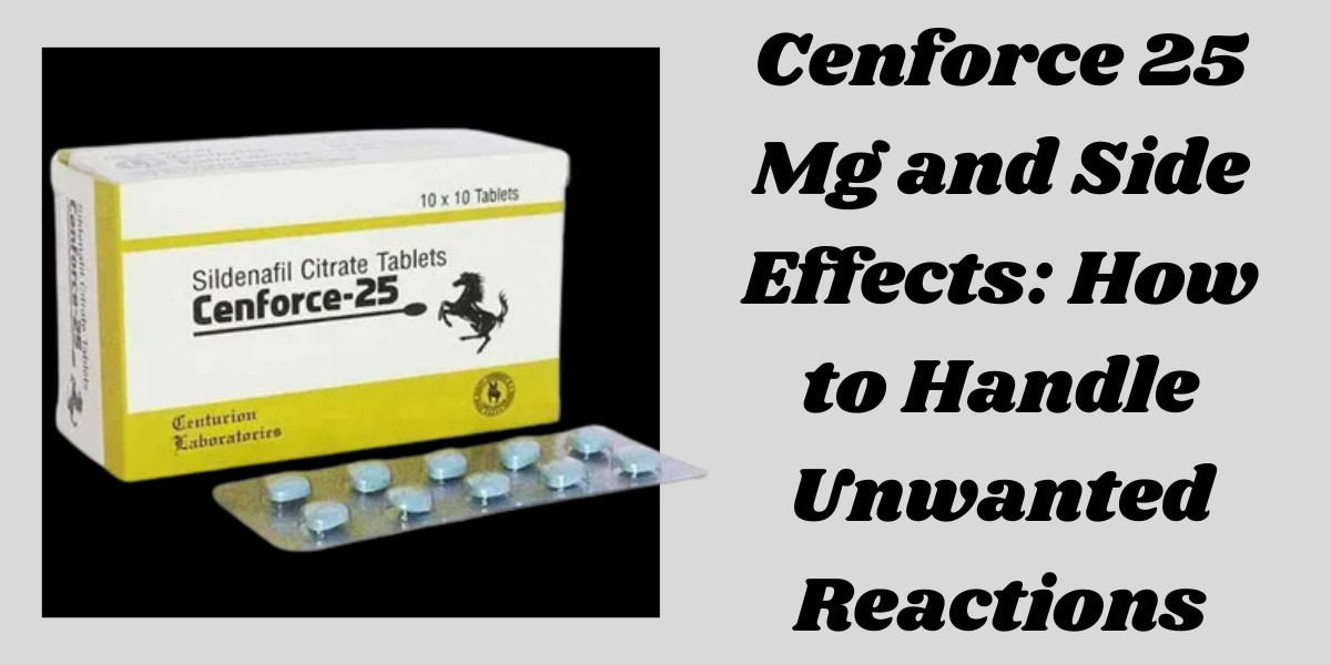 Cenforce 25 Mg and Side Effects: How to Handle Unwanted Reactions