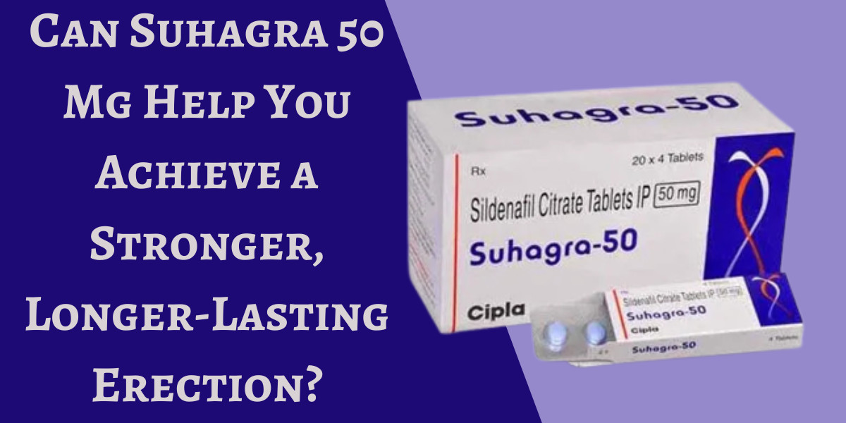 Can Suhagra 50 Mg Help You Achieve a Stronger, Longer-Lasting Erection?