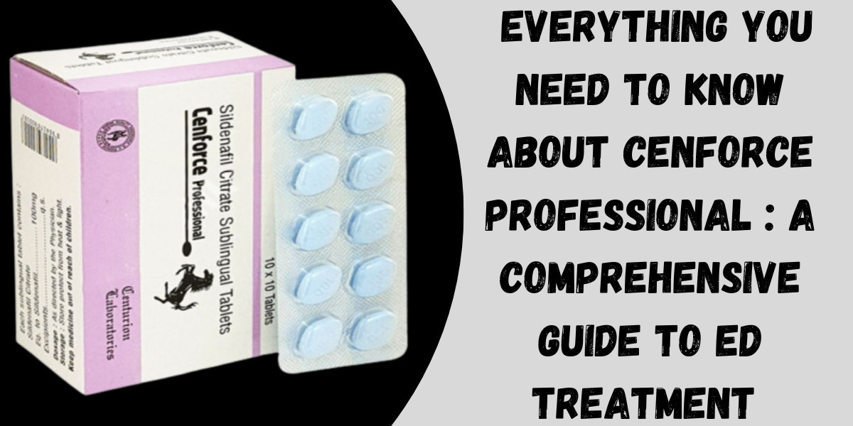 Everything You Need to Know About Cenforce Professional : A Comprehensive Guide to ED Treatment