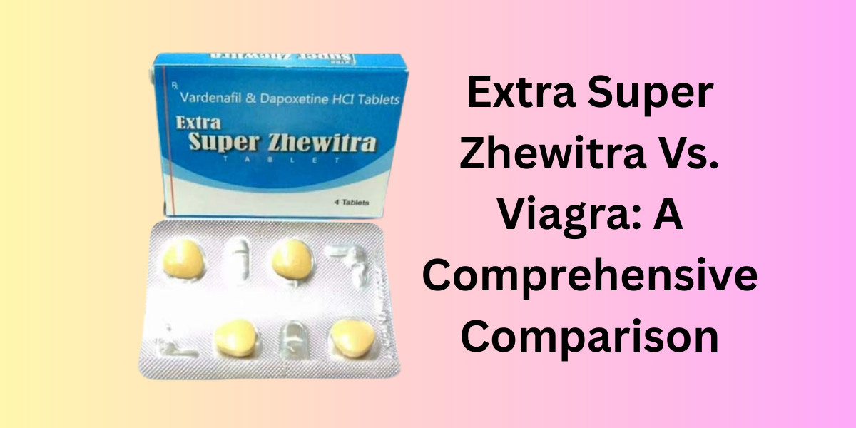 Extra Super Zhewitra Vs. Viagra: A Comprehensive Comparison