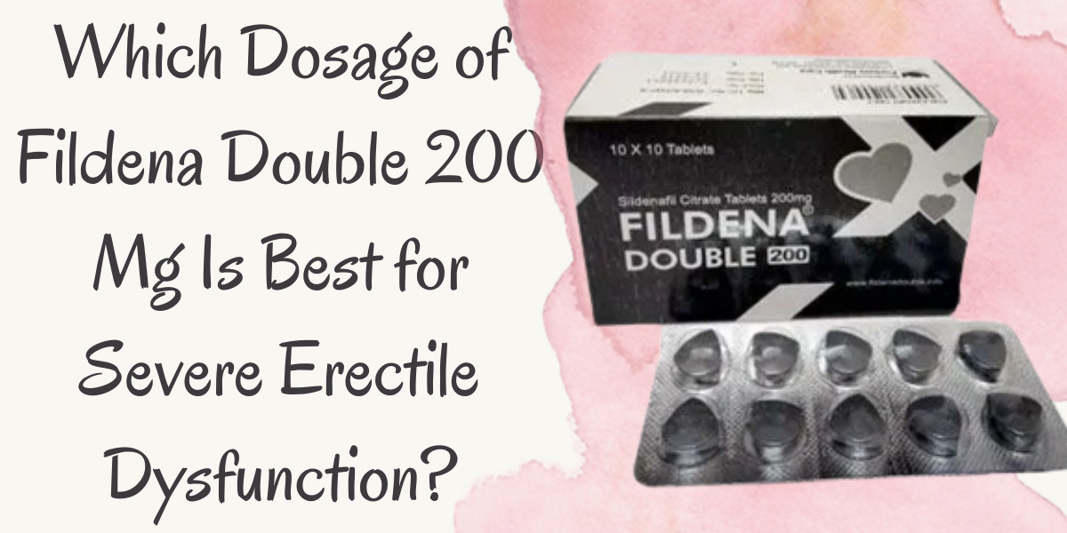 Which Dosage of Fildena Double 200 Mg Is Best for Severe Erectile Dysfunction?