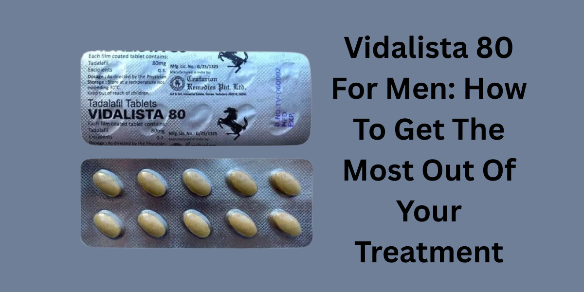 Vidalista 80 For Men: How To Get The Most Out Of Your Treatment