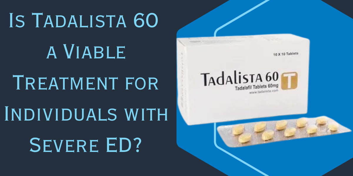 Is Tadalista 60 a Viable Treatment for Individuals with Severe ED?