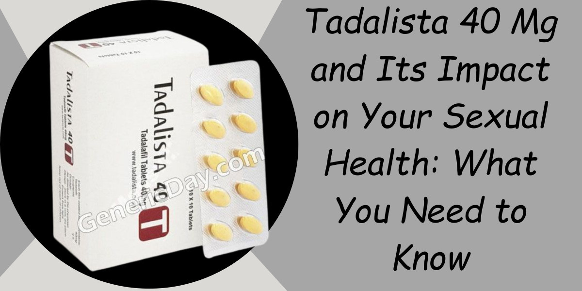 Tadalista 40 Mg and Its Impact on Your Sexual Health: What You Need to Know