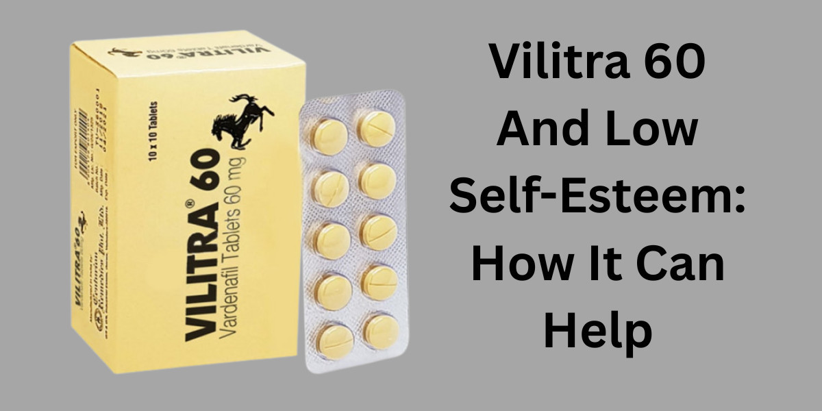 Vilitra 60 And Low Self-Esteem: How It Can Help