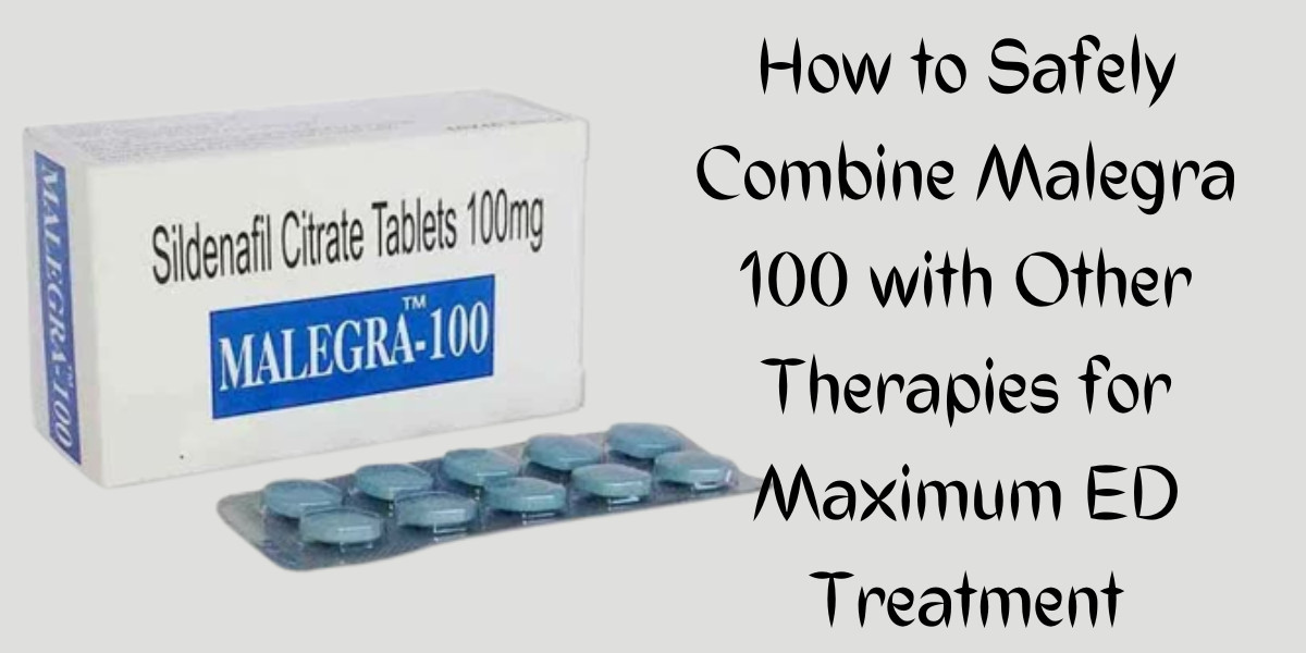 How to Safely Combine Malegra 100 with Other Therapies for Maximum ED Treatment
