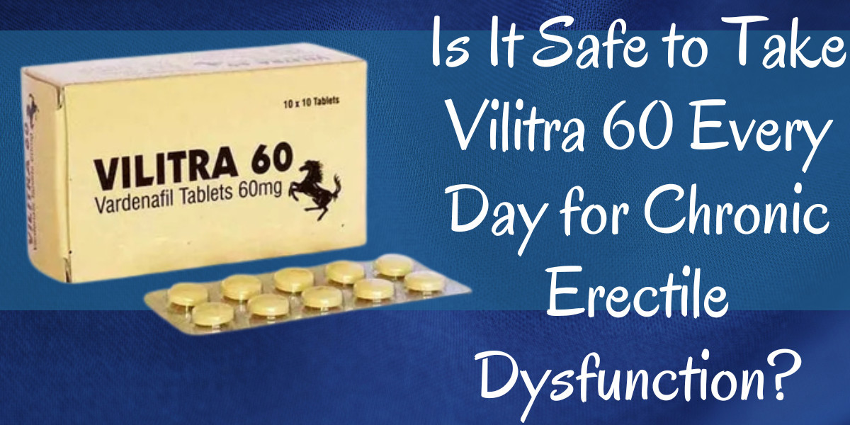 Is It Safe to Take Vilitra 60 Every Day for Chronic Erectile Dysfunction?