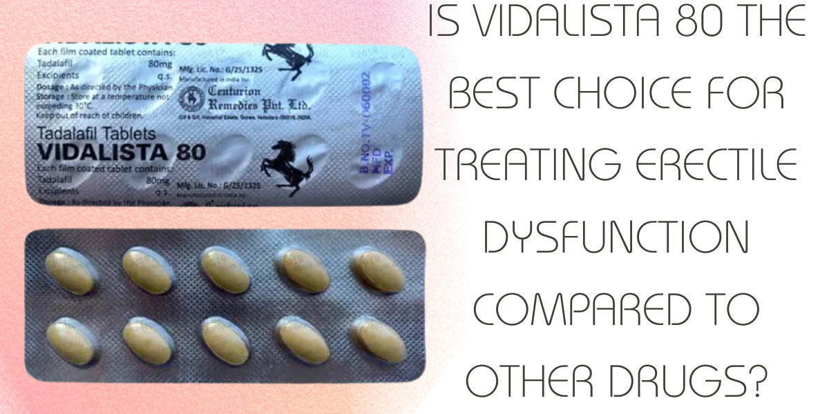 Is Vidalista 80 the Best Choice for Treating Erectile Dysfunction Compared to Other Drugs?