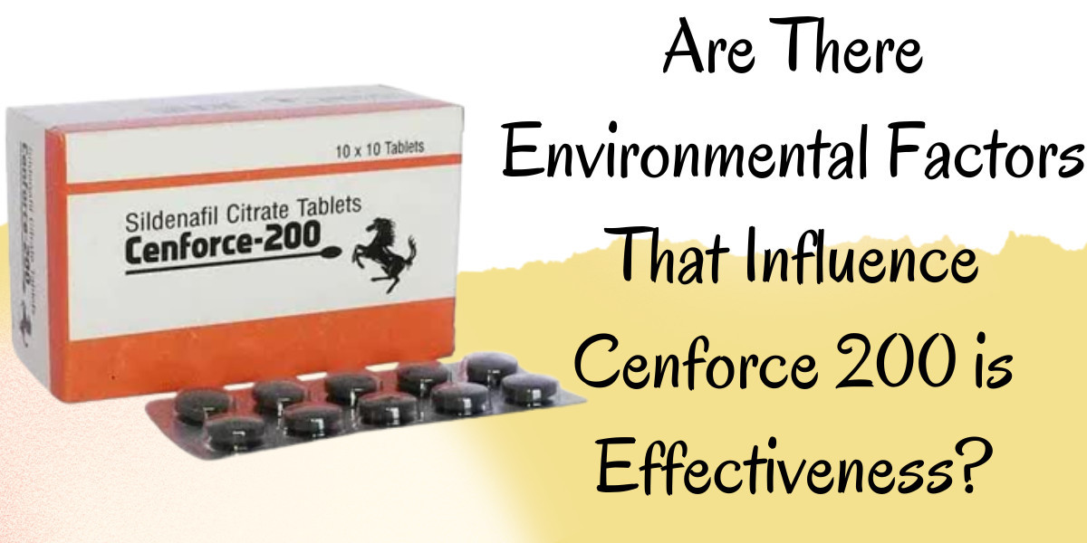 Are There Environmental Factors That Influence Cenforce 200 is Effectiveness?