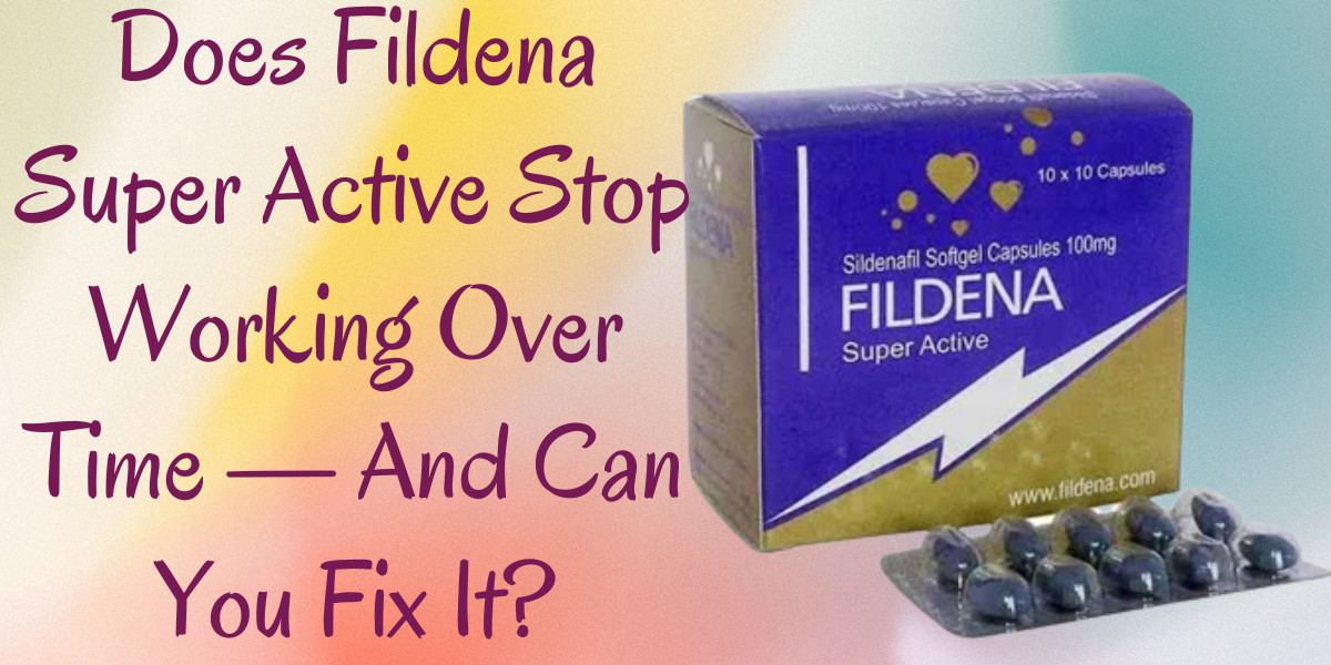 Does Fildena Super Active Stop Working Over Time — And Can You Fix It?