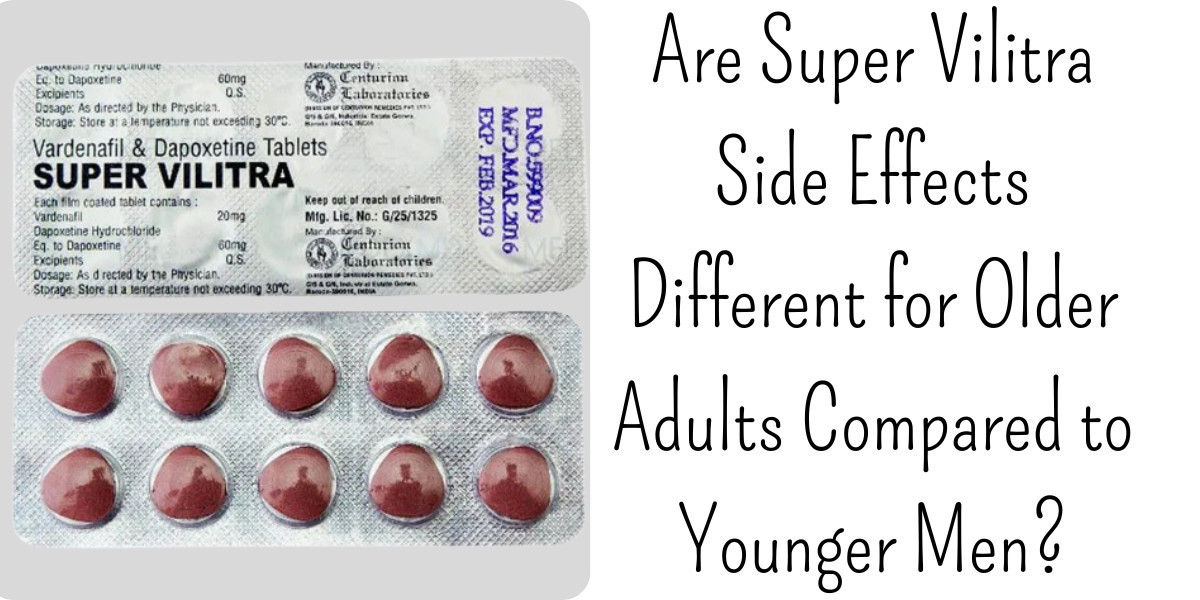 Are Super Vilitra Side Effects Different for Older Adults Compared to Younger Men?