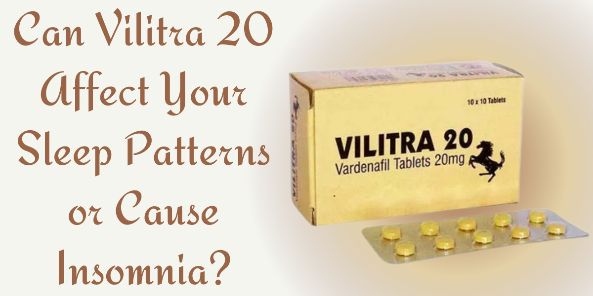Can Vilitra 20 Affect Your Sleep Patterns or Cause Insomnia?