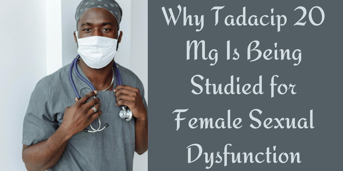Why Tadacip 20 Mg Is Being Studied for Female Sexual Dysfunction