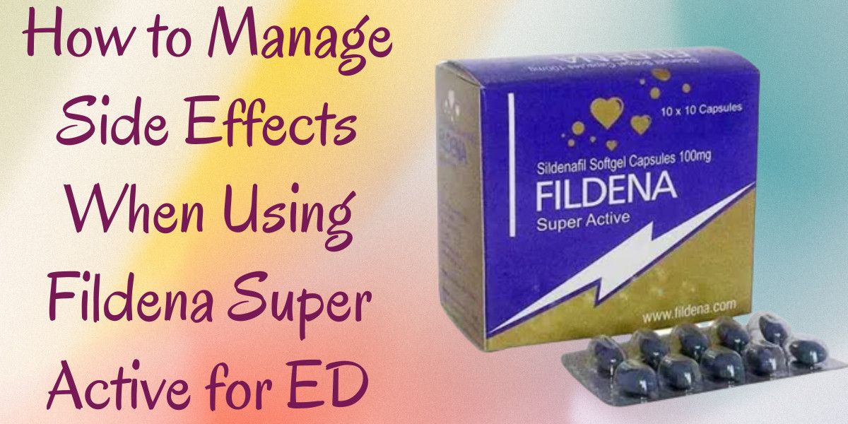 How to Manage Side Effects When Using Fildena Super Active for ED