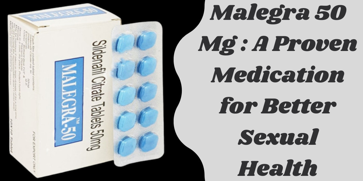 Malegra 50 Mg : A Proven Medication for Better Sexual Health