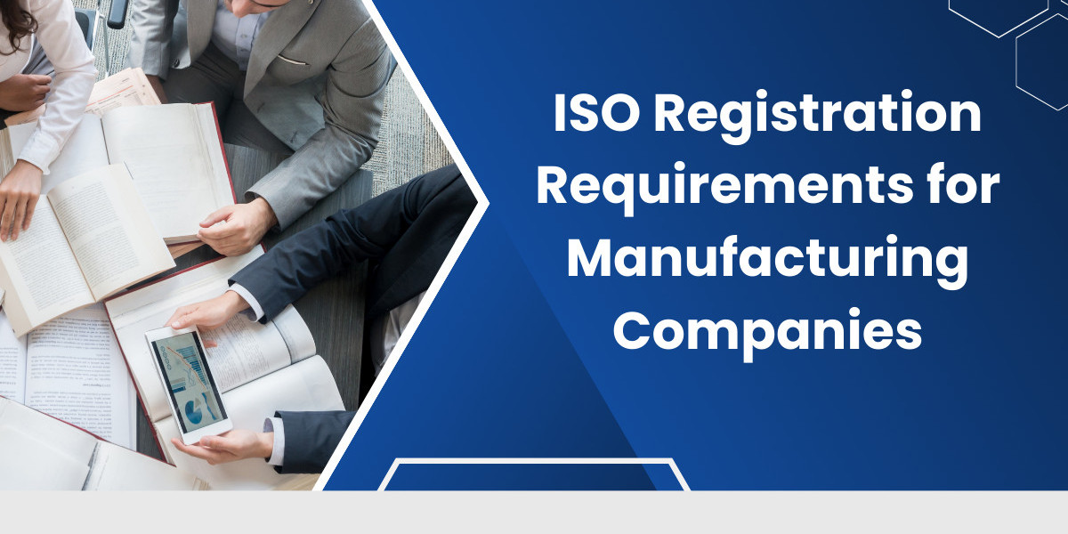 ISO Registration Requirements for Manufacturing Companies
