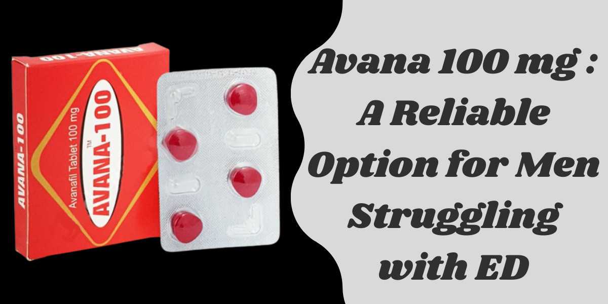 Avana 100 mg : A Reliable Option for Men Struggling with ED