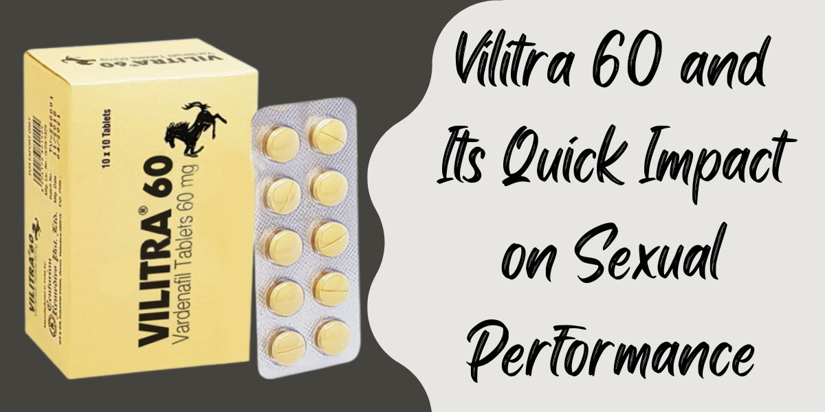 Vilitra 60 and Its Quick Impact on Sexual Performance