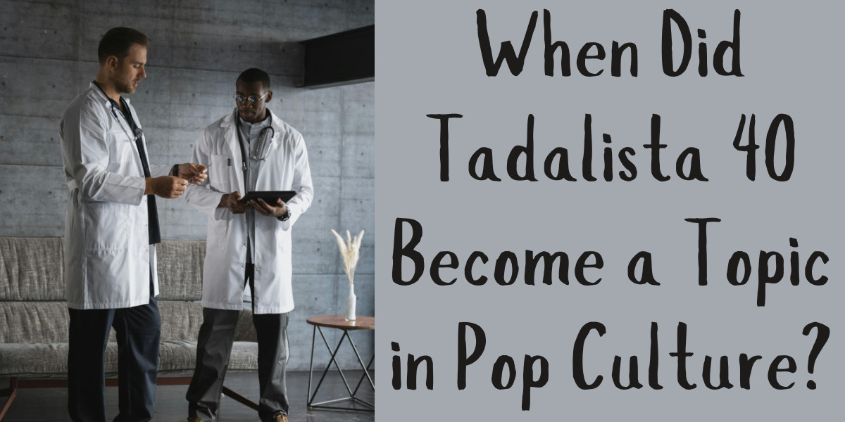 When Did Tadalista 40 Become a Topic in Pop Culture?