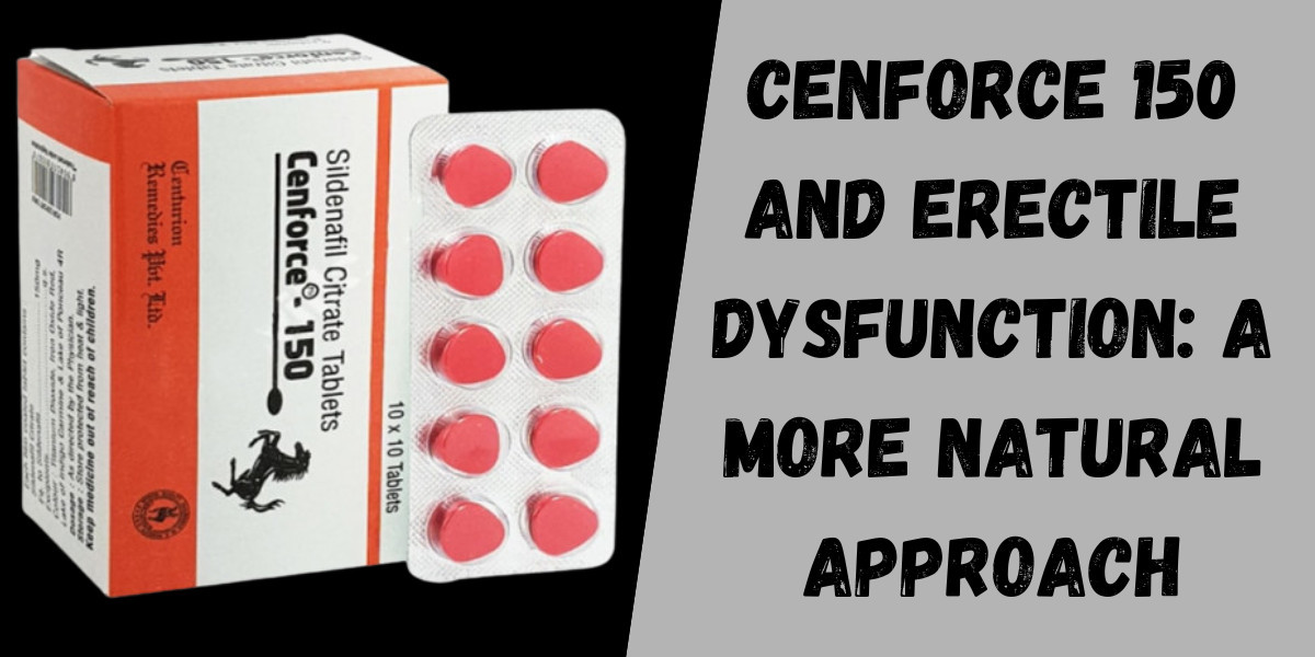 Cenforce 150 and Erectile Dysfunction: A More Natural Approach