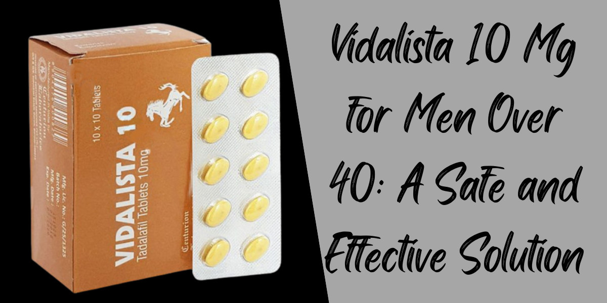 Vidalista 10 Mg for Men Over 40: A Safe and Effective Solution