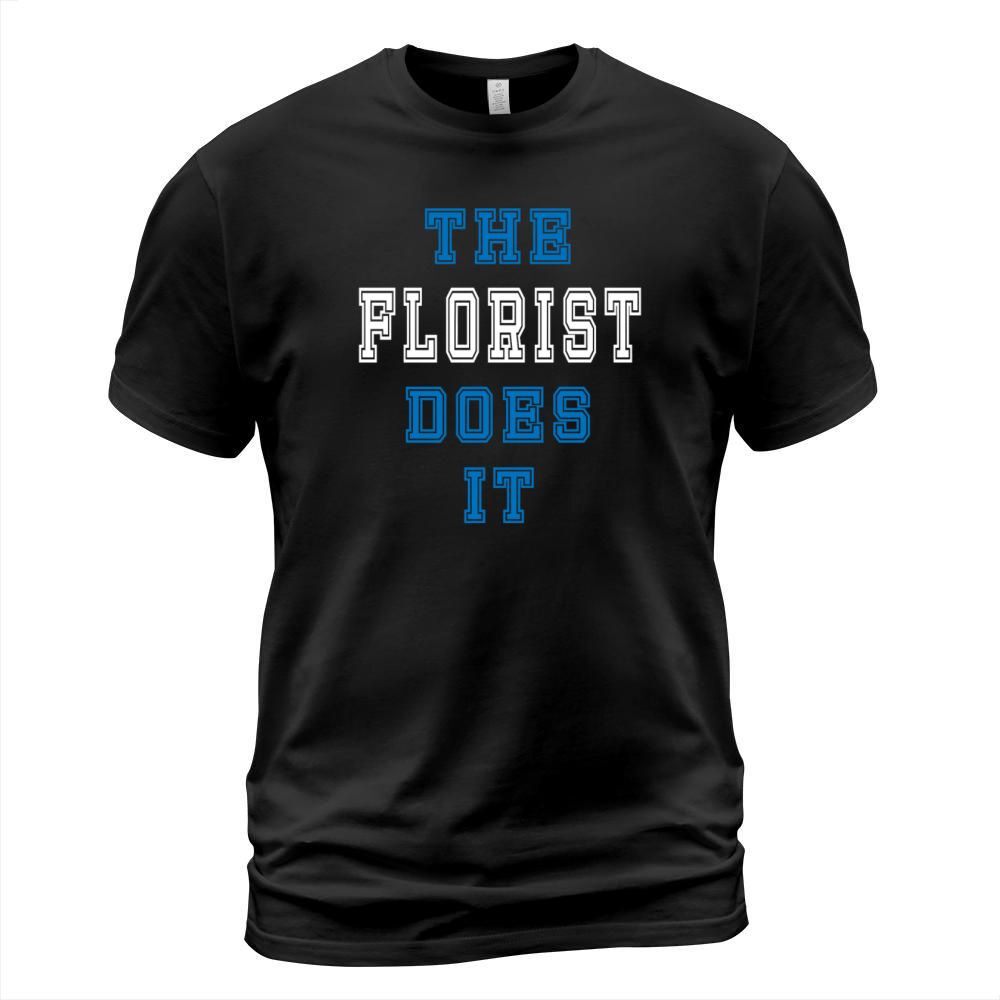 The Florst does it Florist Gift T-Shirt Unisex