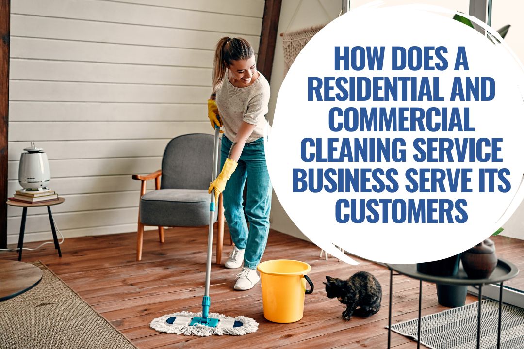 How Does a Residential and Commercial Cleaning Service Business Serve its Customers