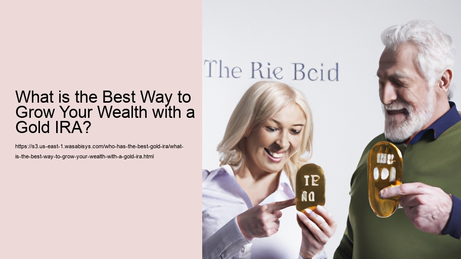 What is the Best Way to Grow Your Wealth with a Gold IRA? 