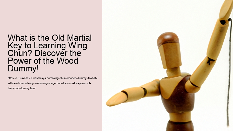 What is the Old Martial Key to Learning Wing Chun? Discover the Power of the Wood Dummy!